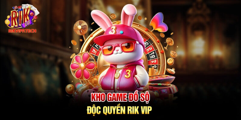 Kho game đồ sộ độc quyền tại Rikvip – hơn 600 tựa game hấp dẫn cập nhật 2026